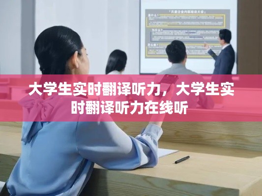 大学生实时翻译听力,大学生实时翻译听力在线听
