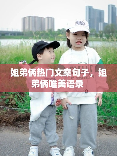 姐弟俩热门文案句子,姐弟俩唯美语录