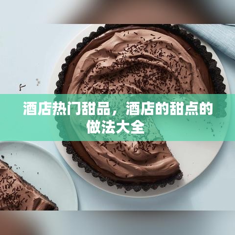 酒店热门甜品，酒店的甜点的做法大全 
