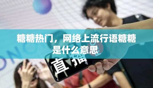 糖糖热门，网络上流行语糖糖是什么意思 