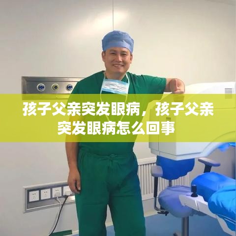 孩子父亲突发眼病，孩子父亲突发眼病怎么回事 