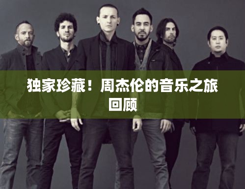 独家珍藏！周杰伦的音乐之旅回顾