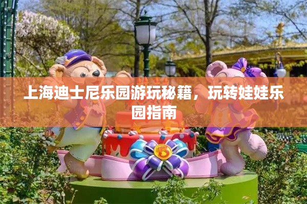 上海迪士尼乐园游玩秘籍,玩转娃娃乐园指南