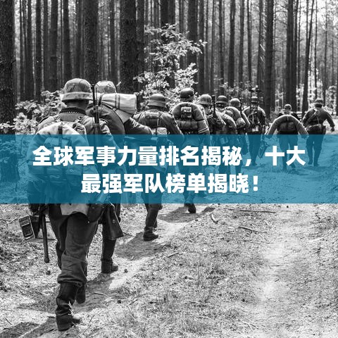 全球军事力量排名揭秘,十大最强军队榜单揭晓!