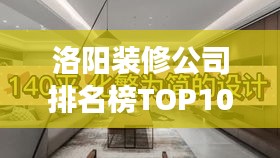 洛阳装修公司排名榜TOP10，专业解读与深度分析