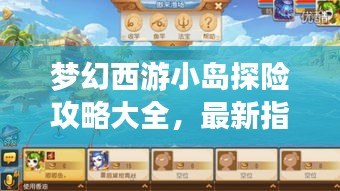 梦幻西游小岛探险攻略大全,最新指南助你畅游奇幻世界!