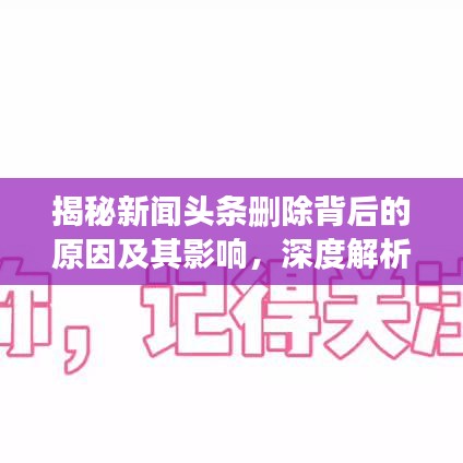 揭秘新闻头条删除背后的原因及其影响,深度解析背后的真相