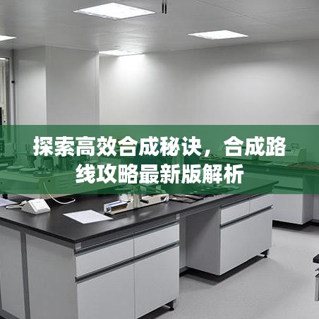探索高效合成秘诀，合成路线攻略最新版解析
