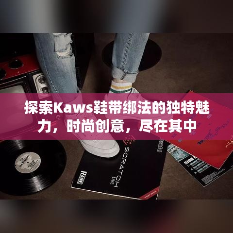 探索Kaws鞋带绑法的独特魅力,时尚创意,尽在其中
