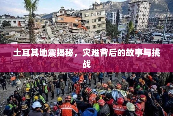 土耳其地震揭秘，灾难背后的故事与挑战